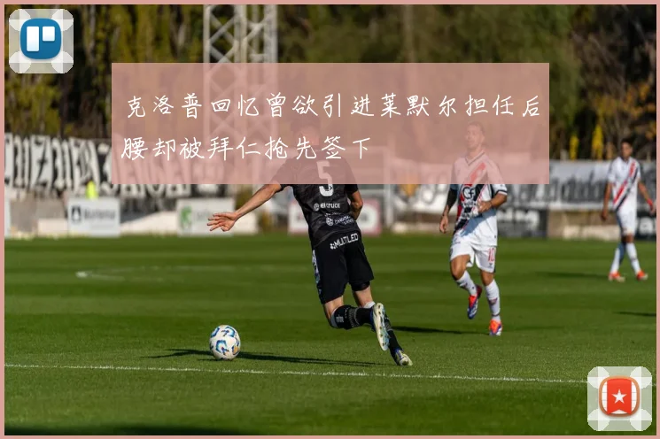 克洛普回忆曾欲引进莱默尔担任后腰却被拜仁抢先签下