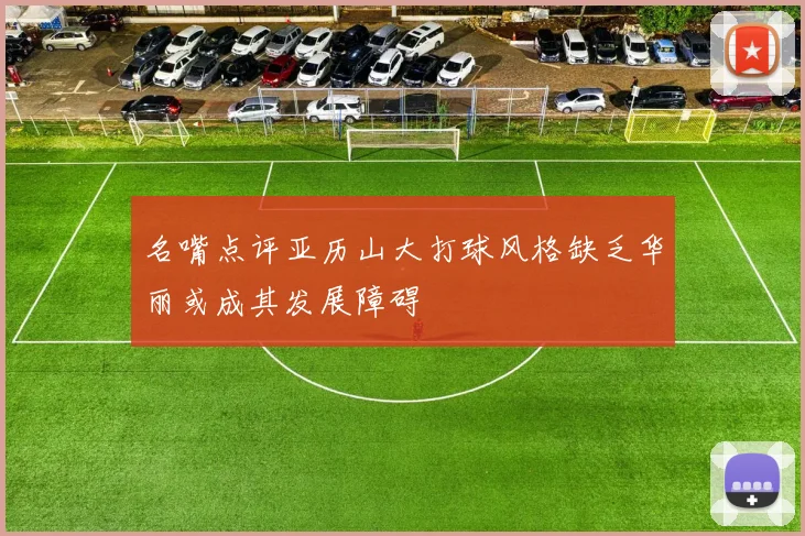 名嘴点评亚历山大打球风格缺乏华丽或成其发展障碍